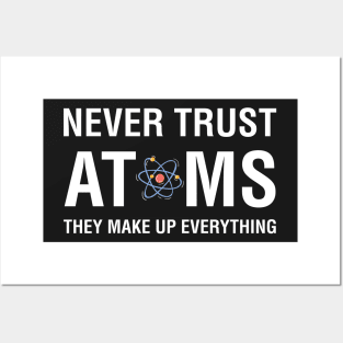 Never Trust Atoms They Make Up Everything Posters and Art